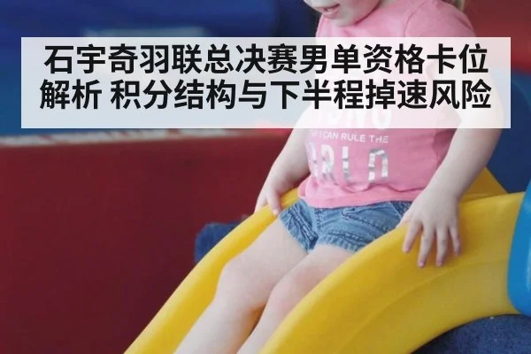 石宇奇羽联总决赛男单资格卡位解析 积分结构与下半程掉速风险