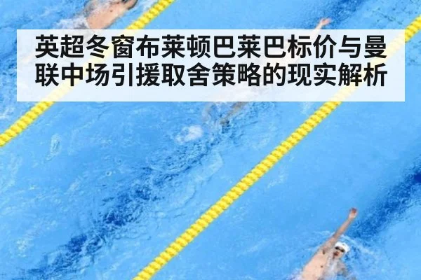 英超冬窗布莱顿巴莱巴标价与曼联中场引援取舍策略的现实解析 | jiuyou